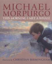 This Morning I Met A Whale by Michael Morpurgo, Christian Birmingham