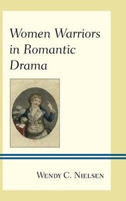 Women Warriors in Romantic Drama by Wendy C. Nielsen