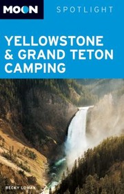Cover of: Moon Spotlight Yellowstone  Grand Teton Camping
            
                Moon Spotlight Yellowstone Camping