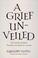 Cover of: A grief unveiled