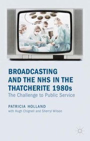 Cover of: Broadcasting and the NHS in the Thatcherite 1980s
