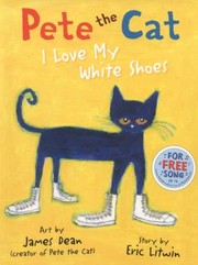 Pete the Cat. I Love My White Shoes by Eric Litwin