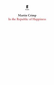 In the Republic of Happiness by Martin Crimp
