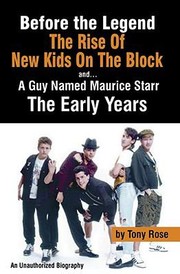 Before the Legend The Rise of New Kids on the Block and a Guy Named Maurice Starr by Tony Rose