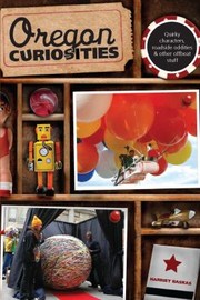 Cover of: Oregon Curiosities
            
                Oregon Curiosities Quirky Characters Roadside Oddities  Other