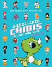 SuperCute Chibis to Draw and Paint by Joanna Zhou