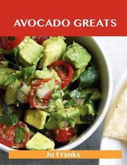 Cover of: Avocado Greats Delicious Avocado Recipes The Top 100 Avocado Recipes