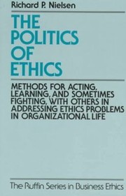 Cover of: The Politics Of Ethics Methods For Acting Learning And Sometimes Fighting With Others In Addressing Ethics Problems In Organizational Life