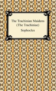Cover of: The Trachinian Maidens the Trachiniae