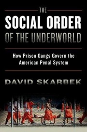 The Social Order Of The Underworld How Prison Gangs Govern The American Penal System by David Skarbek