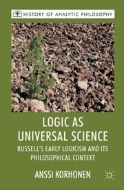 Logic As Universal Science Russells Early Logicism And Its Philosophical Context by Anssi Korhonen