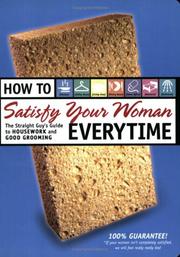 Cover of: How to Satisfy Your Woman Every Time: The Straight Guy's Guide to Housework and Good Grooming