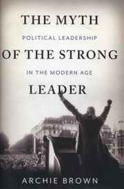 The Myth of the Strong Leader by Archie Brown
