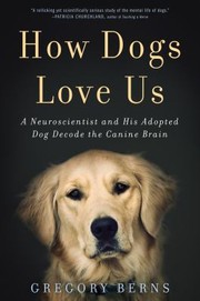 Cover of: How Dogs Love Us A Neuroscientist And His Adopted Dog Decode The Canine Brain