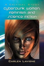 Cyberpunk Women Feminism And Science Fiction A Critical Study by Carlen Lavigne