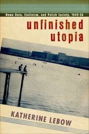 Cover of: Unfinished Utopia Nowa Huta Stalinism And Polish Society 194956