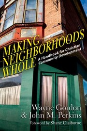 Making Neighborhoods Whole A Handbook For Christian Community Development by Wayne Gordon