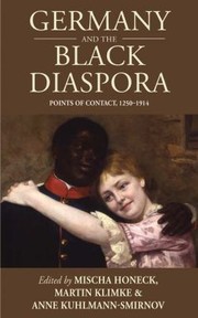 Germany And The Black Diaspora Points Of Contact 12501914 by Mischa Honeck