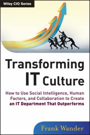 Cover of: Transforming It Culture How To Use Social Intelligence Human Factors And Collaboration To Create An It Department That Outperforms