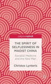 Cover of: The Spirit Of Selflessness In Maoist China Socialist Medicine And The New Man