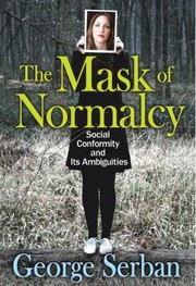 The Mask Of Normalcy Social Conformity And Its Ambiguities by George Serban