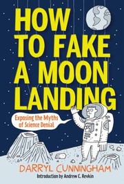 Cover of: How To Fake A Moon Landing Exposing The Myths Of Science Denial