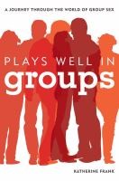 Cover of: Plays Well In Groups A Journey Through The World Of Group Sex