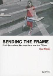 Cover of: Bending The Frame Photojournalism Documentary And The Citizen by 
