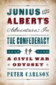 Junius And Alberts Adventures In The Confederacy A Civil War Odyssey by Peter Carlson