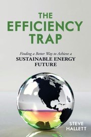 The Efficiency Trap Finding A Better Way To Achieve A Sustainable Energy Future by Steve Hallett