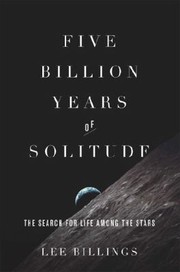 Five Billion Years Of Solitude The Search For Life Among The Stars by Lee Billings