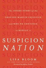 Suspicion Nation The Inside Story Of The Trayvon Martin Injustice And Why We Continue To Repeat It by Lisa Bloom
