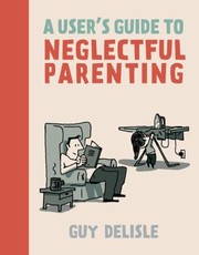 A Users Guide To Neglectful Parenting by Guy Delisle
