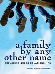 A Family By Any Other Name Exploring Queer Relationships by Bruce Gillespie