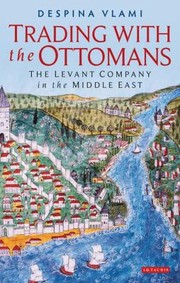 Trading with the Ottomans
            
                Library of Modern Middle East Studies by Despina Vlami