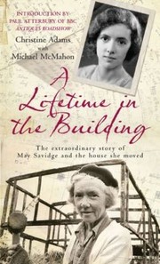 Cover of: A Lifetime In The Building The Extraordinary Story Of May Savidge And The House She Moved