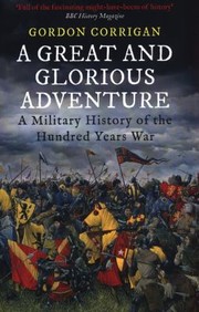 Cover of: A Great And Glorious Adventure A Military History Of The Hundred Years War
