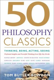50 Philosophy Classics Thinking Being Acting Seeing Profound Insights And Powerful Thinking From Fifty Key Books by Tom Butler