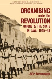 Organising Under The Revolution Unions The State In Java 194548 by Jafar Suryomenggolo
