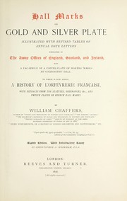 Cover of: Hall marks on gold and silver plate: illustrated with revised tables of annual date letters employed in the assay offices of England, Scotland and Ireland, and a fac-simile of a copper-plate of makers' marks at Goldsmiths' Hall. To which is now added. A history of l'orfe vrerie franc ʹaise