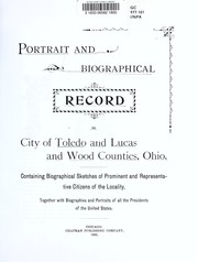 Cover of: Portrait and biographical record of city of Toledo and Lucas and Wood Counties, Ohio: containing biographical sketches of prominent and representative citizens of the locality, together with biographies and portraits of all the Presidents of the United States