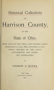 Cover of: Historical collections of Harrison County, in the state of Ohio: with lists of the first land-owners, early marriages (to 1841), will records (to 1861), burial records of the early settlements, and numerous genealogies