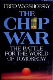 Cover of: The chip war: the battle for the world of tomorrow