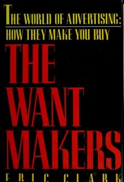 Cover of: The want makers: the world of advertising : how they make you buy