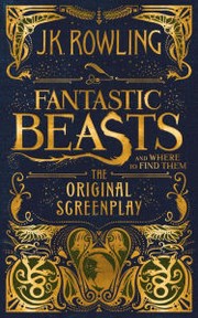 Fantastic Beasts and Where to Find Them. The Original Screenplay by J. K. Rowling