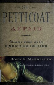 Cover of: The petticoat affair: manners, mutiny, and sex in Andrew Jackson's White House
