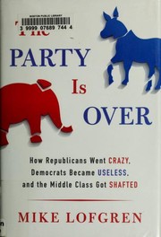 Cover of: The party is over: how Republicans went crazy, Democrats became useless, and the middle class got shafted