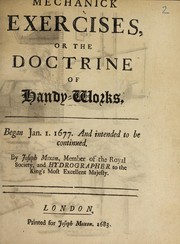 Cover of: Mechanick exercises, or, The doctrine of handy-works: began Jan. 1, 1677 and intended to be monthly continued