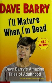 Cover of: I'll mature when I'm dead: Dave Barry's amazing tales of adulthood