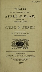 A treatise on the culture of the apple & pear and on the manufacture of cider & perry by T. A. Knight